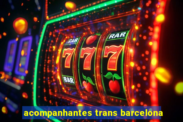 acompanhantes trans barcelona